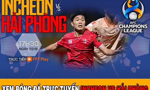 Xem bóng đá trực tuyến Incheon United vs Hải Phòng FC: 17h00 22/8 Cúp C1 châu Á AFC Champions League