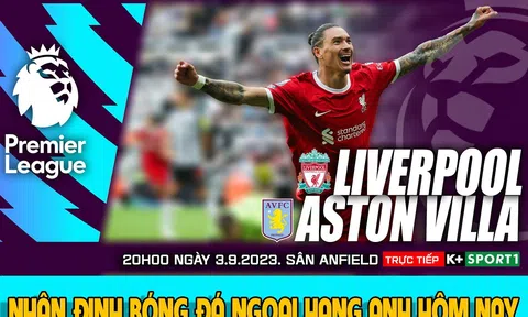 Nhận định bóng đá Liverpool vs Aston Villa - Dự đoán tỷ số Ngoại hạng Anh vòng 4 mùa giải 2023/2024