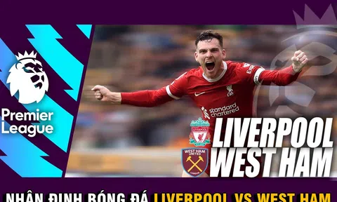 Nhận định bóng đá Liverpool vs West Ham: The Kops ngã ngựa, David Moyes 'phục thù'? Lịch thi đấu NHA