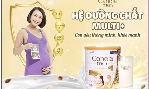 Ganola Mum với hệ dưỡng chất Multi+ đồng hành cùng mẹ, phát triển cùng con