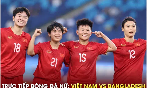 Trực tiếp bóng đá Việt Nam: ĐT nữ Việt Nam vs ĐT nữ Bangladesh -  Link xem bóng đá nữ ASIAD 19