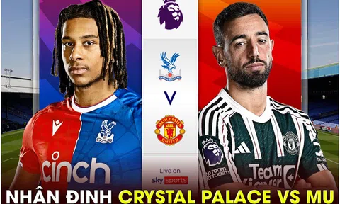 Nhận định bóng đá Crystal Palace vs MU - Vòng 36 Ngoại hạng Anh: Quỷ đỏ hết cơ hội dự Europa League?