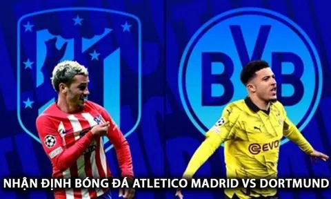 Nhận định bóng đá Atletico Madrid vs Dortmund - Tứ kết Champions League: Bữa tiệc bàn thắng tại Metropolitano