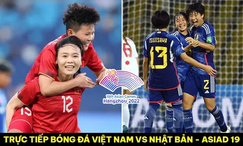 Xem trực tiếp bóng đá ĐT nữ Việt Nam vs ĐT nữ Nhật Bản ở đâu, kênh nào? Cách xem ASIAD 2023