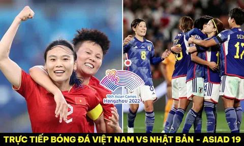 Trực tiếp bóng đá ĐT nữ Việt Nam vs ĐT nữ Nhật Bản - ASIAD 19; Cách xem trực tuyến bóng đá nữ ASIAD