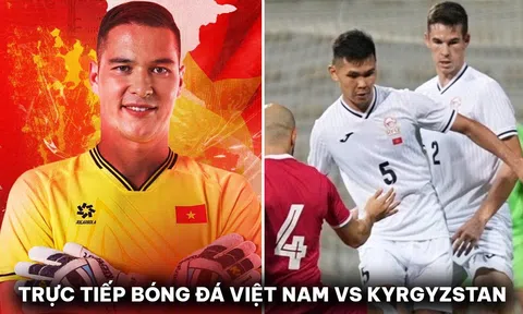 Xem trực tiếp bóng đá ĐT Việt Nam vs Kyrgyzstan ở đâu, kênh nào? LInk xem trực tuyến ĐT Việt Nam