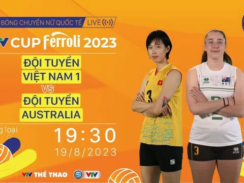 Trực tiếp bóng chuyền nữ VTV Cup 2023: Việt Nam (1) vs Australia, 19h30 ngày 19/8