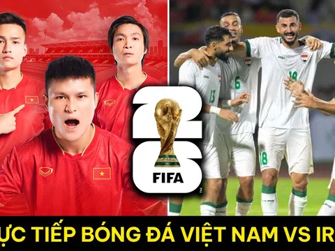 Trực tiếp bóng đá ĐT Việt Nam vs ĐT Iraq - Vòng loại World Cup 2026: Độc chiếm ngôi đầu BXH?