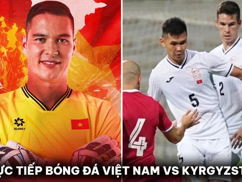 Xem trực tiếp bóng đá ĐT Việt Nam vs Kyrgyzstan ở đâu, kênh nào? LInk xem trực tuyến ĐT Việt Nam