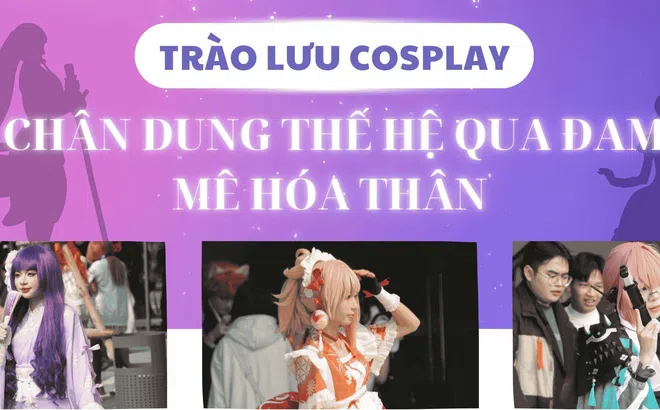 Trào lưu cosplay - chân dung thế hệ qua đam mê hóa thân