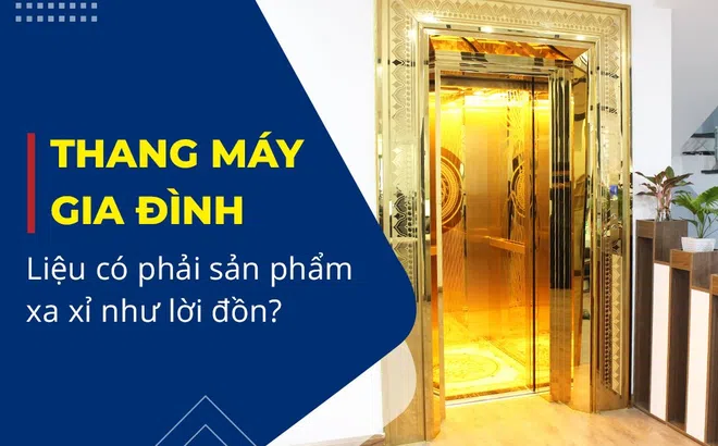 Thang máy gia đình liệu có phải là sản phẩm xa xỉ như lời đồn?